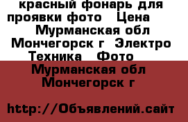 красный фонарь для проявки фото › Цена ­ 300 - Мурманская обл., Мончегорск г. Электро-Техника » Фото   . Мурманская обл.,Мончегорск г.